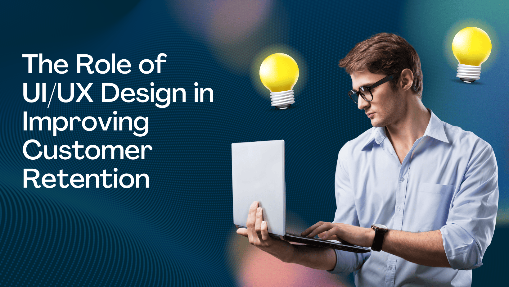 The Role of UI/UX Design in Improving Customer Retention